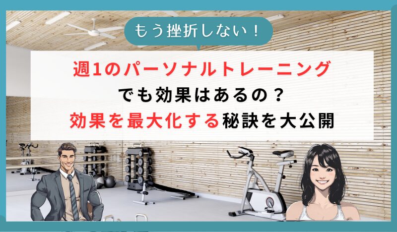 週1のパーソナルトレーニングでも効果はあるの？効果を最大化する秘訣を大公開